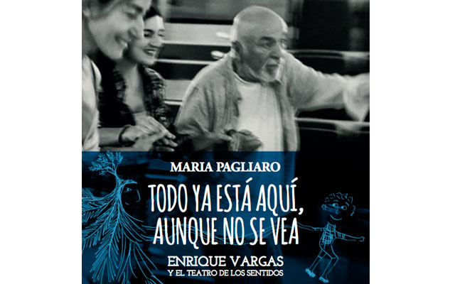 Portada del libro: “Todo está aquí, aunque no se vea: Enrique Vargas y el teatro de los sentidos”