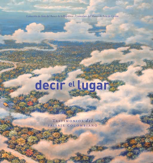 Decir el lugar. testimonios del paisaje colombiano (disponible a partir del 16 de junio de 2017)
