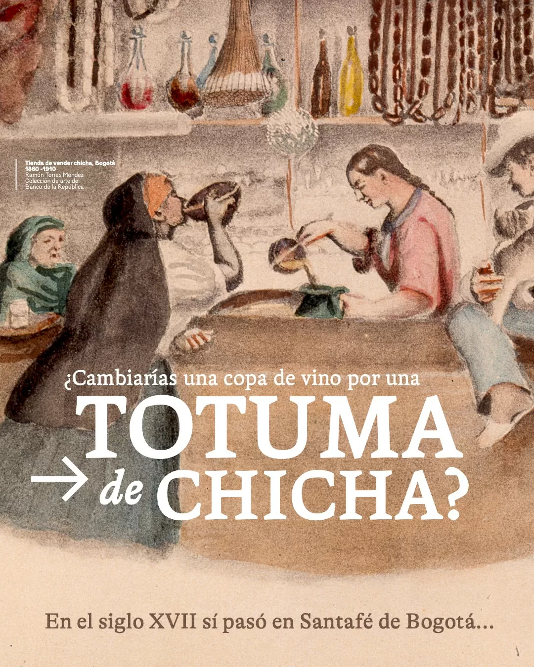 ¿Cambiarías una copa vino por una totuma de chicha? En el siglo XVII sí pasó en Santafé de Bogotá...