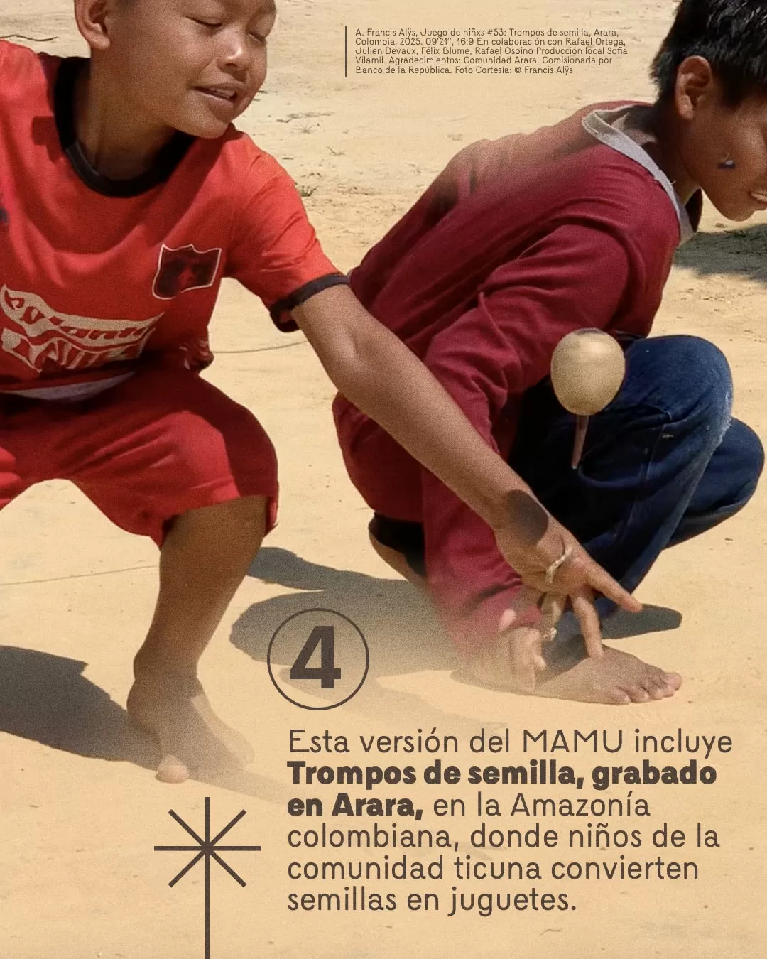 4. Esta versión del MAMU incluye Trompos de semilla, grabado en Arara, en la Amazonía colombiana, donde niños de la comunidad ticuna convierten semillas en juguetes. 