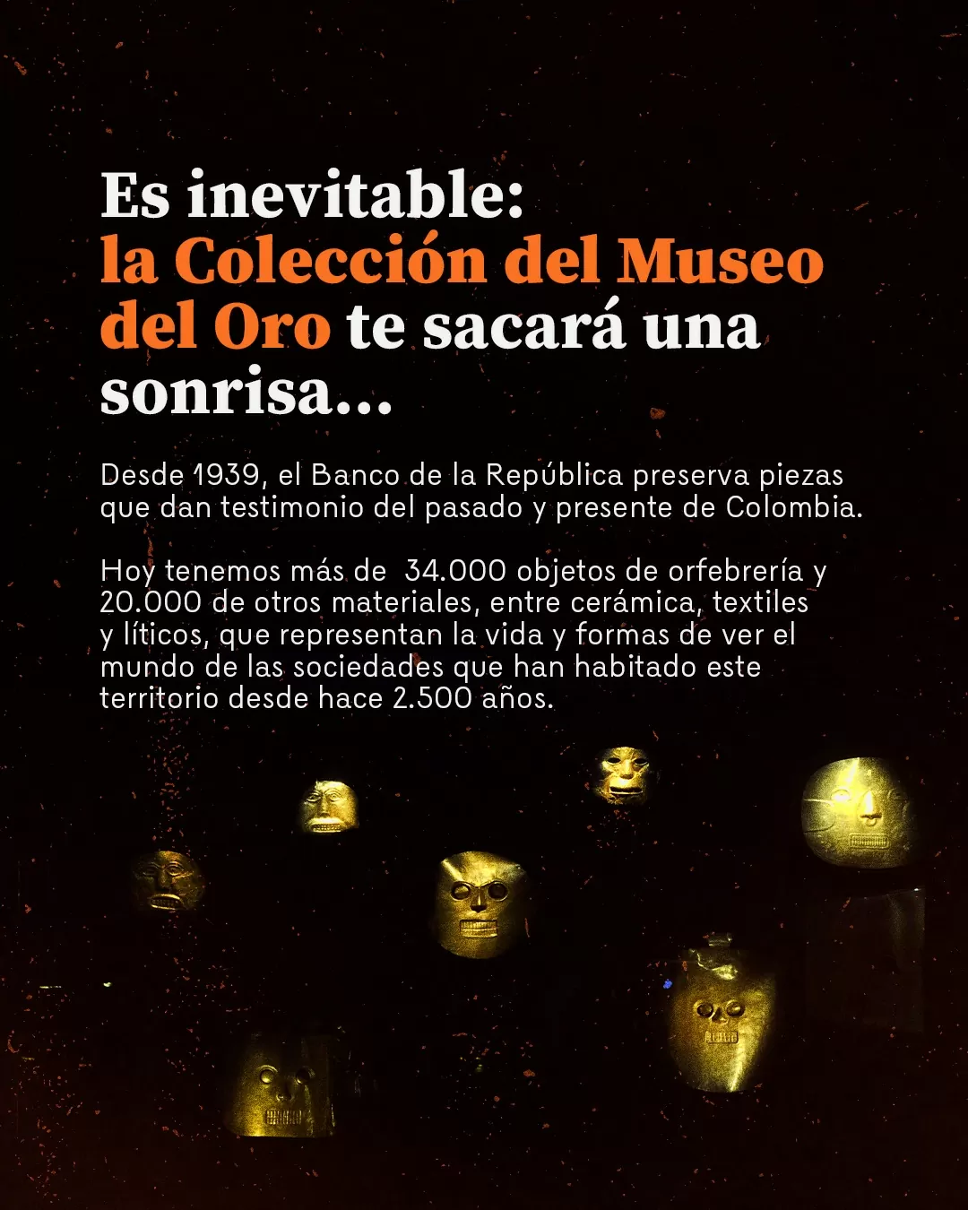 Es inevitable: La Colección del Museo del Oro te sacará una sonrisa.