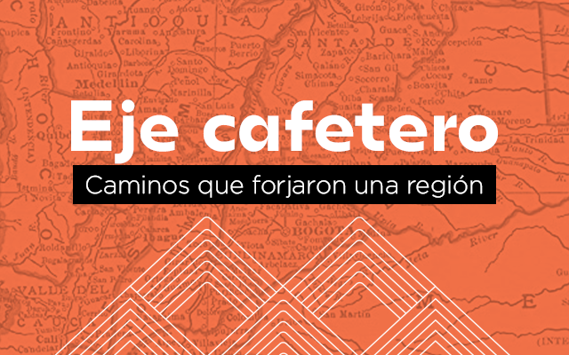 Eje cafetero: caminos que forjaron una región
