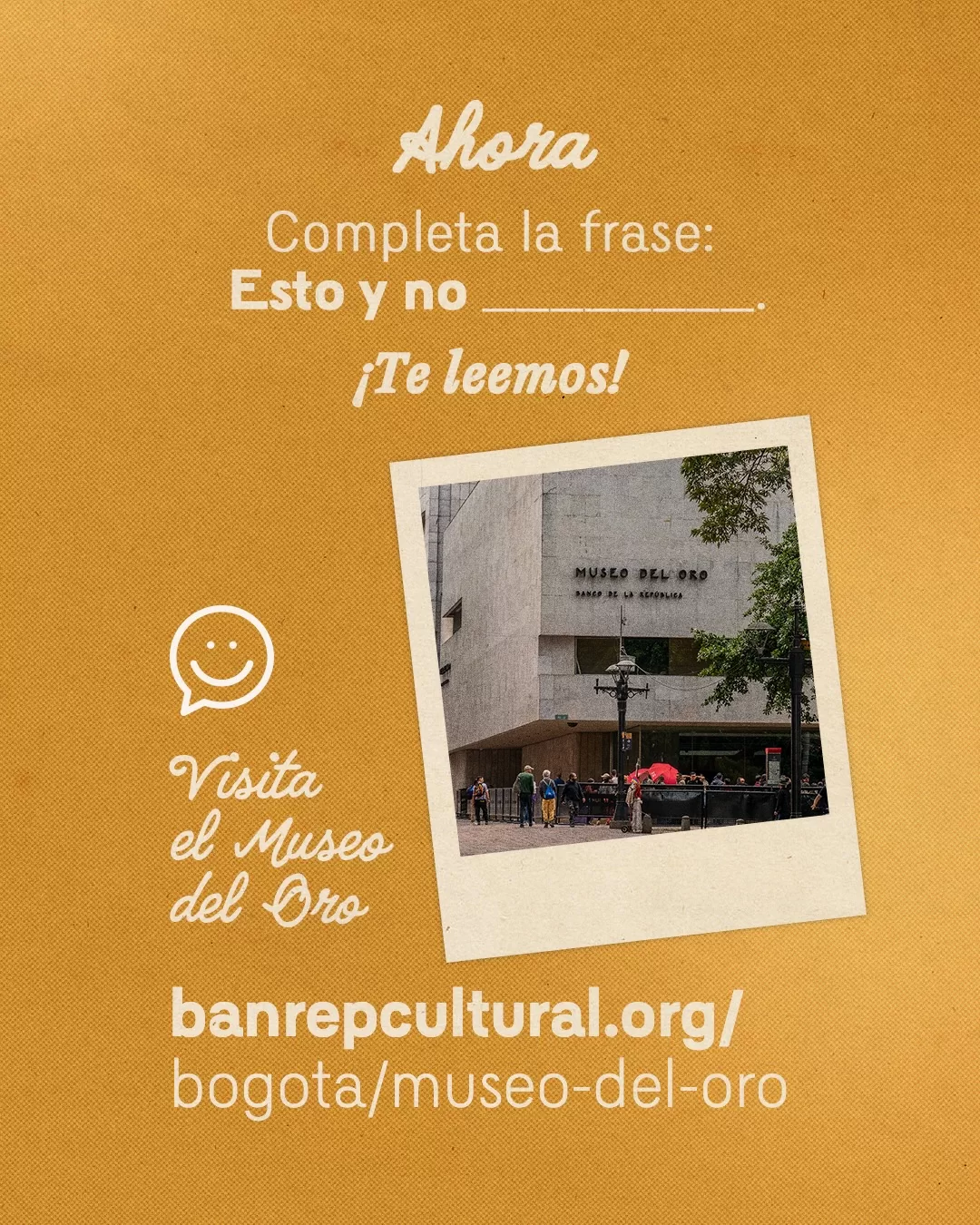 Fotografía del Museo del Oro y el texto: Ahora completa la frase: Esto y no ____ ¡Te leemos! Visita el Museo del Oro