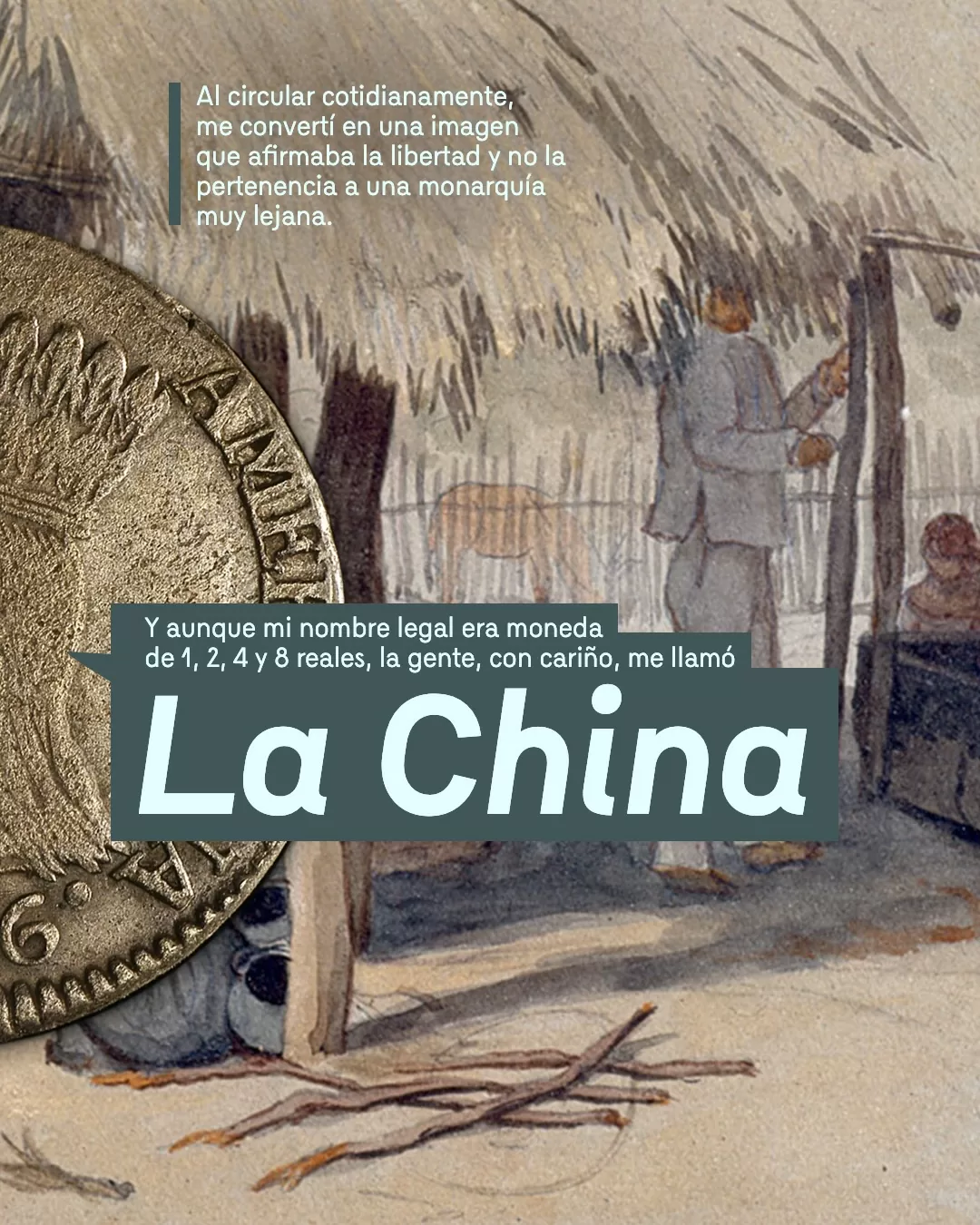Imagen de moneda y el texto: Al circular cotidianamente, me convertí en una imagen que afirmaba la libertad y no la pertenencia a una monarquía muy lejana. Y aunque mi nombre legal era moneda de 1, 2, 4 y 8 reales, la gente, con cariño, me llamó La China 