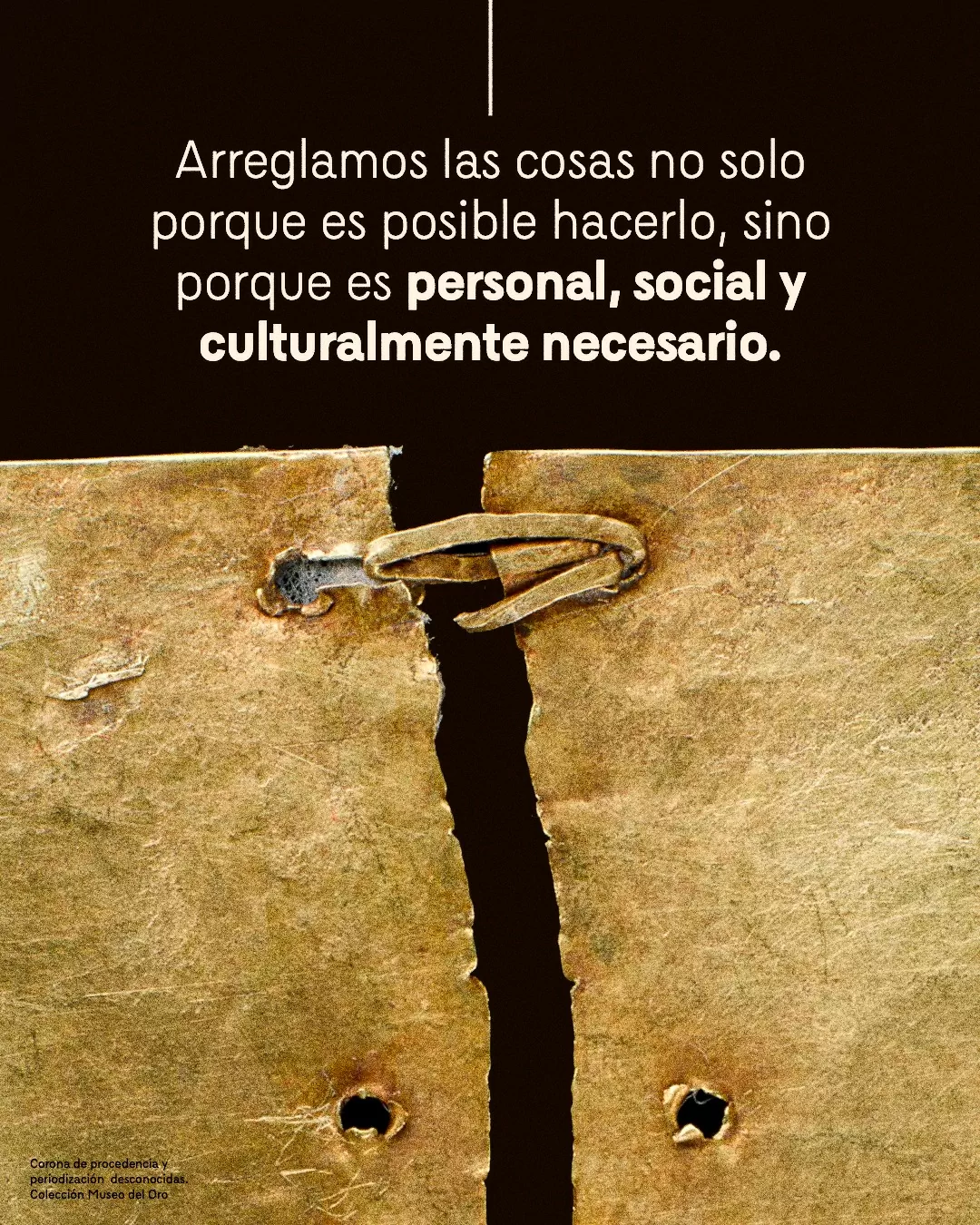 Imagen de corona de la Colección del Museo del Oro y el texto: Arreglamos las cosas no solo porque es posible hacerlo, sino porque es personal, social y culturalmente necesario