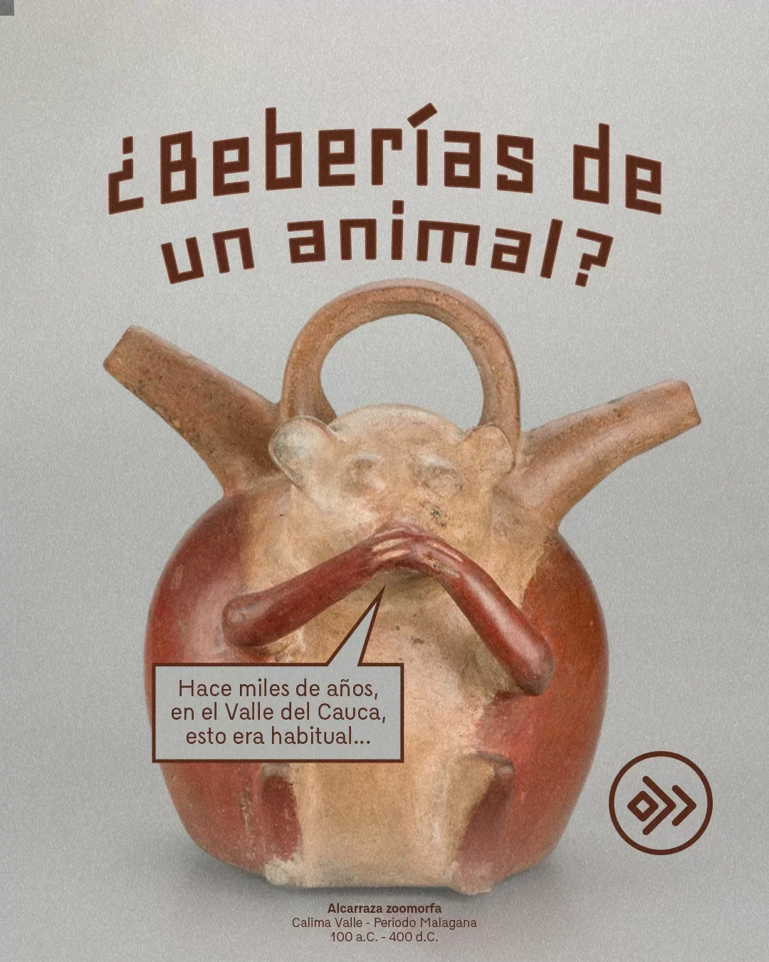 Fotografía de alcarraza zoomorfa y el texto: ¿Beberías de un animal? Hace miles de años, en el Valle del Cauca, esto era habitual...