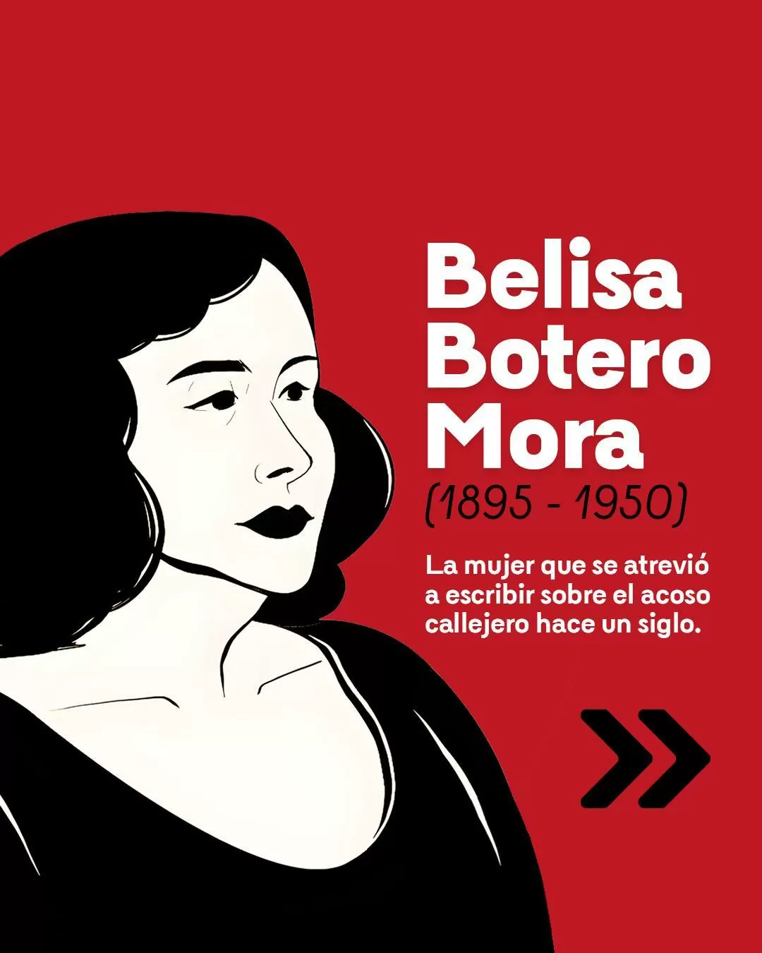 Ilustración a blanco y negro de Belisa Botero Mora con fondo rojo y el texto: Belisa Botero Mora (1895-1950). La mujer que se atrevió a escribir sobre el acoso callejero hace un siglo 