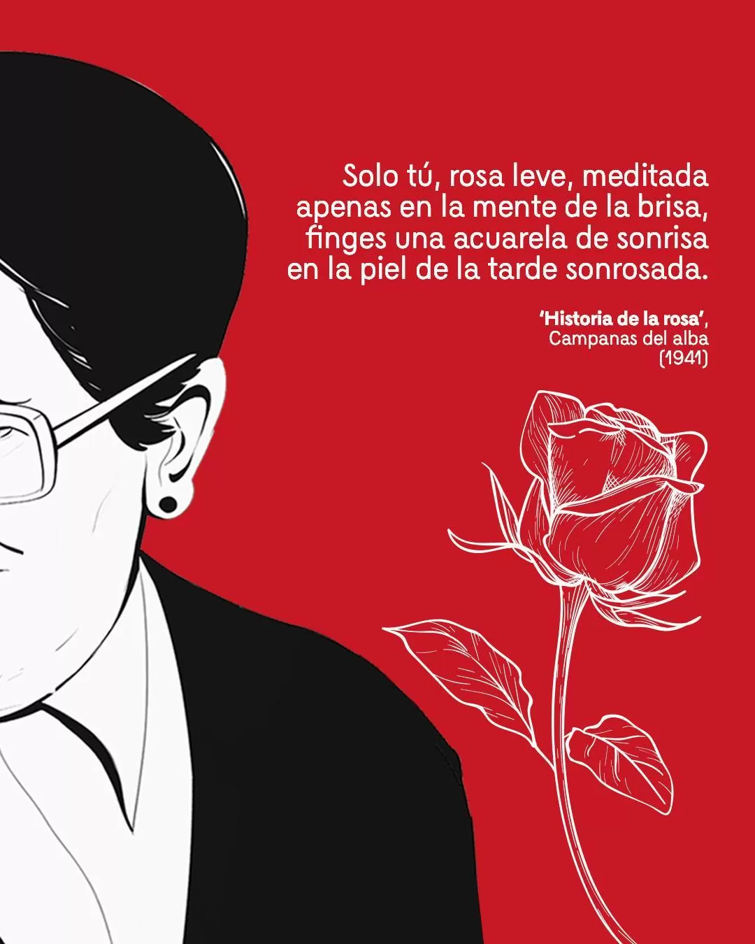 Ilustración de fondo rojo con una rosa blanca y el texto: Solo tú, rosa leve, meditada apenas en la mente de la brisa, finges una acuarela de sonrisa en la piel de la tarde sonrosada. Historia de la rosa, Campanas del alba (1941)