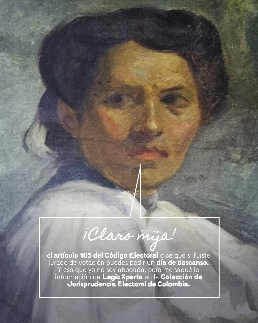 Retrato de una mujer el texto: ¡Claro mija! el artículo del Código Electoral dice que si fuiste jurado de votación puedes pedir un día de descanso