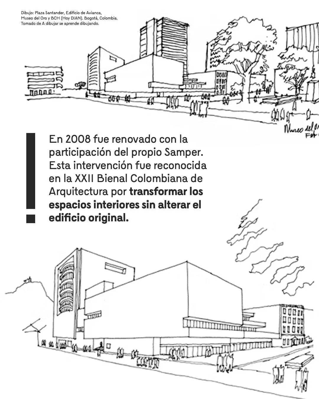 Dibujo de la Plaza Santander y el texto: En 2008 fue renovado con la participación del propio Samper. Esta intervención fue reconocida en la XXII Bienal Colombiana de Arquitectura por trasnformar los espacios interiores sin alterar el edificio original 