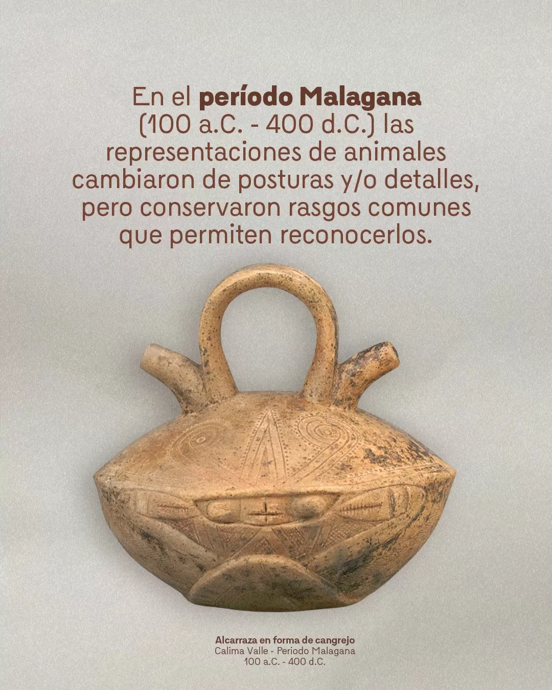 Imagen de alcarraza en forma de cangrejo y el texto: En el período Malagana (100 a.C - 400 d.C.) las representaciones de animales cambiaron de posturas y/o detalles, pero conservaron rasgos comunes que permiten reconocerlos 