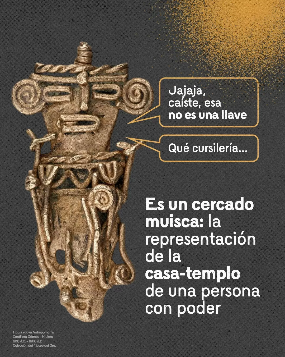 Imagen de figura votiva y el texto: Esa no es una llave, es un cercado muisca: la representación de la casa-templo de una persona con poder 
