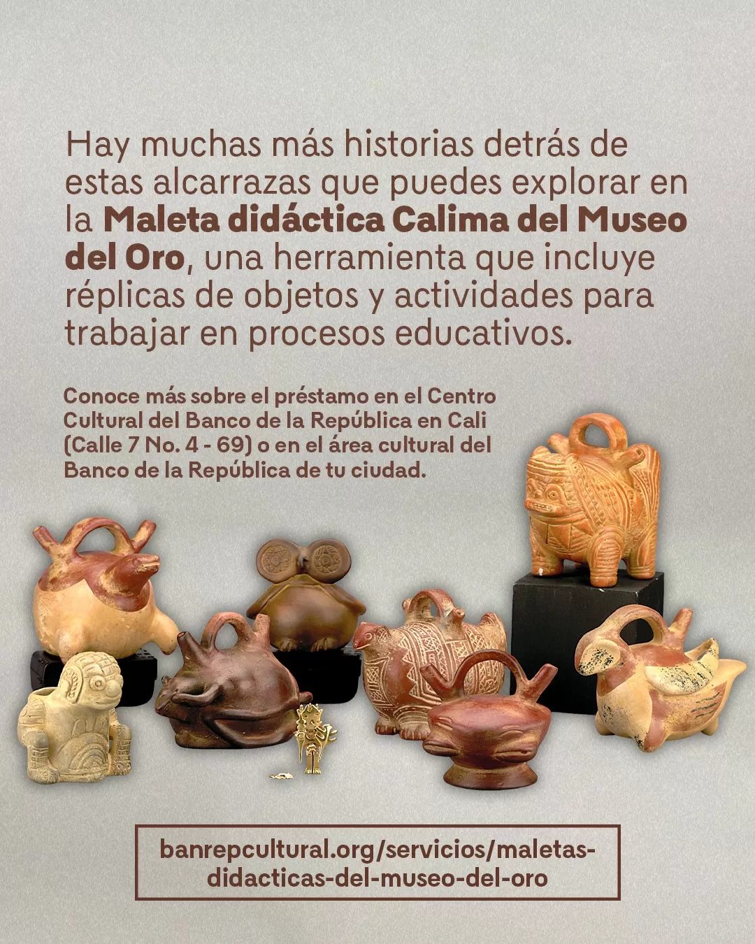 Imagen de alcarrazas y el texto: Hay muchas más historias detrás de estas alcarrazas que puede explorar en la Maleta didáctoica Calima del Museo del Oro