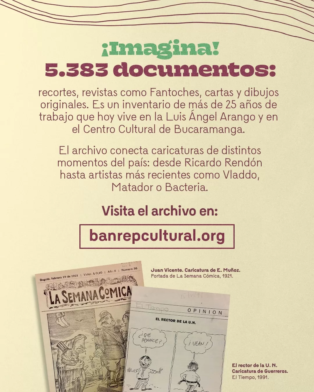 Portada de la Semana Cómica y El Rector de la U.N. y el texto: ¡Imagina! 5.383 documentos: recortes, revistas como Fantoches, cartas y dibujos originales. En un inventario de más de 25 años de trabajo que hoy vive en la Luis Ángel Arango y el Centro Cultural de Bucaramanga