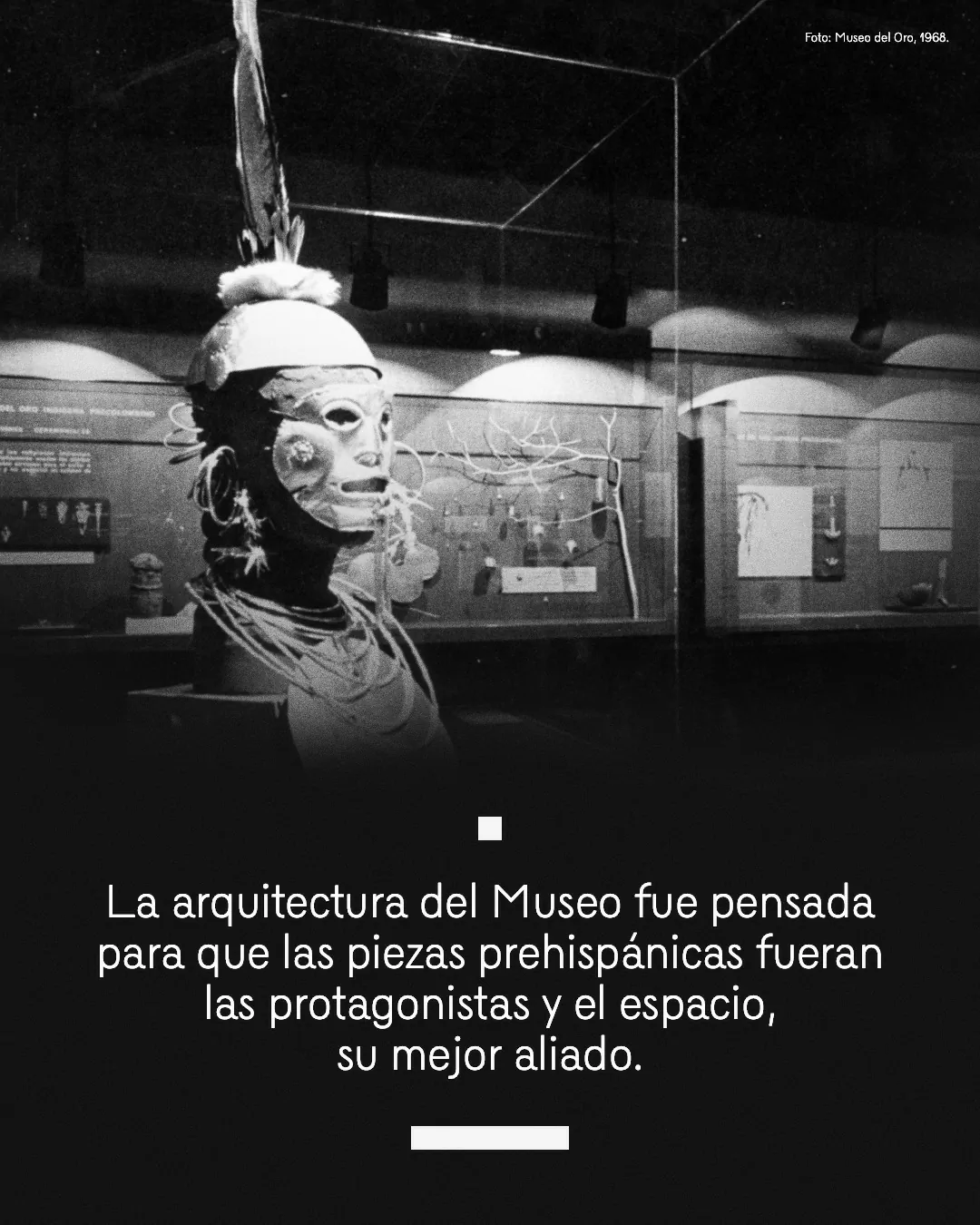 Fotografía antigua del Museo del Oro y le texto: La arquitectura del Museo fue pensada para que las piezas prehispánicas fueran las protagonistas y el espacio, su mejor aliado