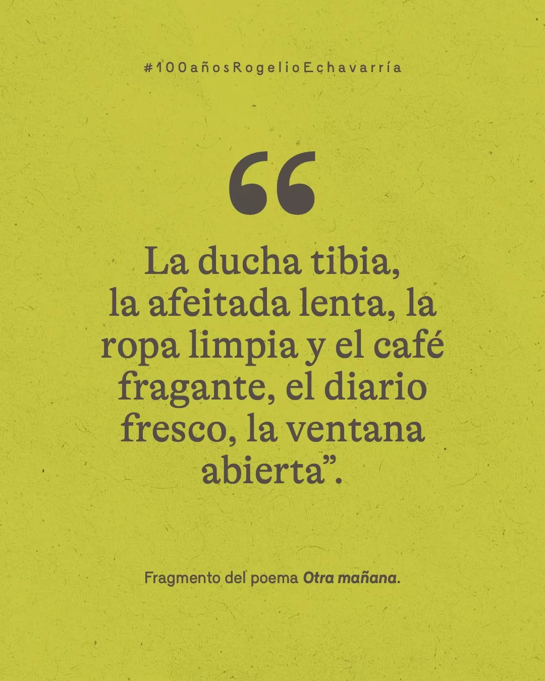 Fondo verde y letras grises con el texto: "La ducha tibia, la afeitada lenta, la ropa limpia y el café fragante, el diario fresco, la ventana abierta". Fragmento del poema Otra mañana 