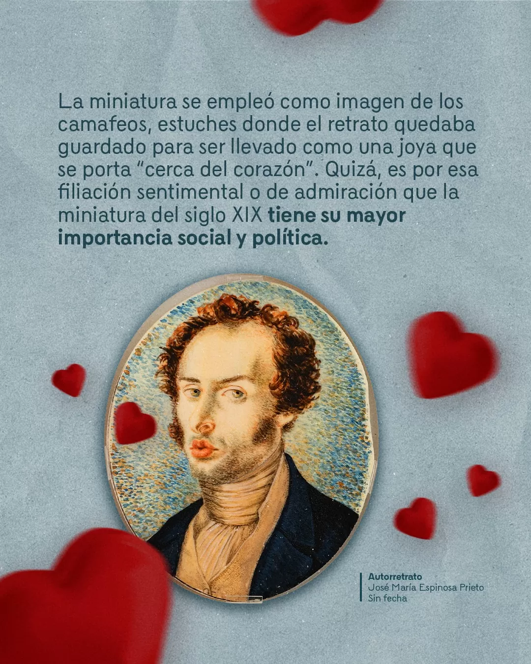 Autorretrato de José María Espinosa y el texto: La miniatura se empleó como imagen de los camafeos, estuches donde el retrato quedaba guardado para ser llevado como una joya que se porta "cerca del corazón"