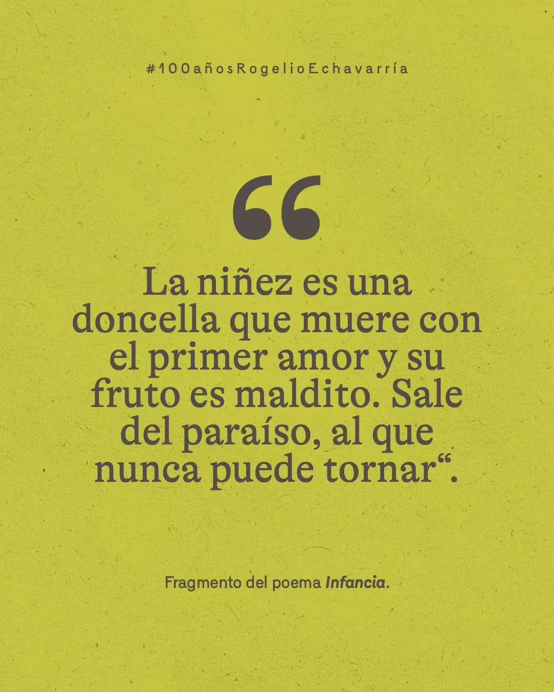 Fondo verde con letra gris y el texto: "La niñez es una doncella que muere con el primer amor y su fruto es maldito. Sale del paraíso, al que nunca puede tornar". Fragmento del poema Infancia