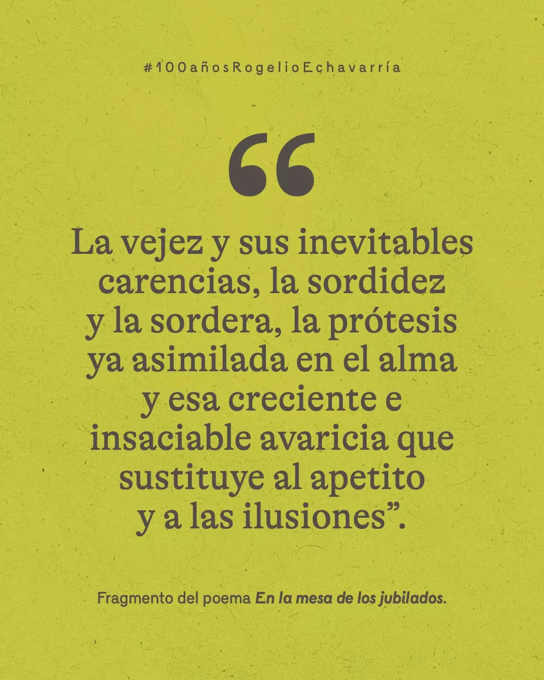 Fondo verde y letras grises con el texto: "La vejez y sus inevitables carencias, la sordidez y la sordera, la prótesis ya asimilada en el alma y esa creciente e insaciable avaricia que sustituye al apetito y a las ilusiones". Fragmento del poema En la mesa de los jubilados 