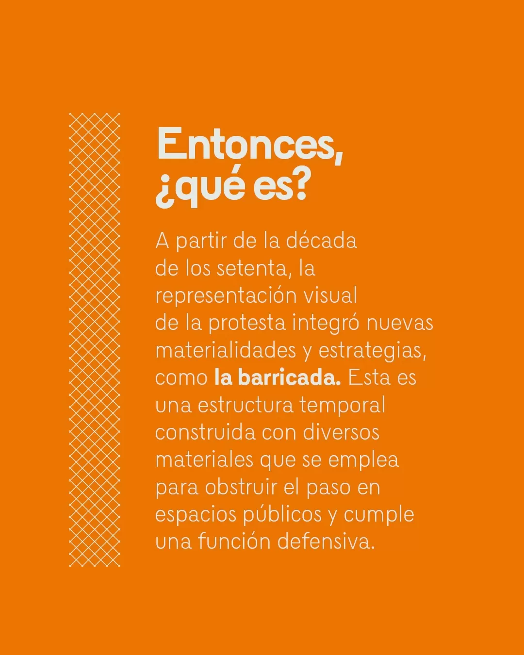 Entonces ¿qué es? A partir de la década de la setenta, la representación visual de la propuesta integró nuevas materialidades y estrategias como la barricada.