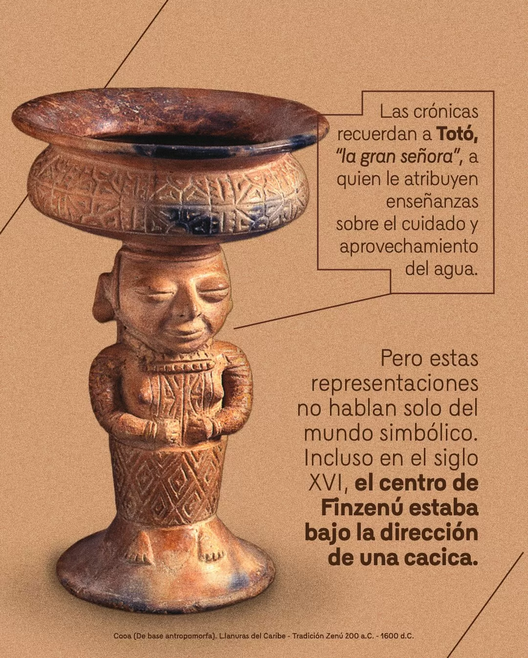 Imagen de cooa de base antropomorfa y el texto: Pero estas representaciones no hablan solo del mundo simbólico. Incluso en el siglo XVI, el centro de Finzenú estaba bajo la dirección de una cacica