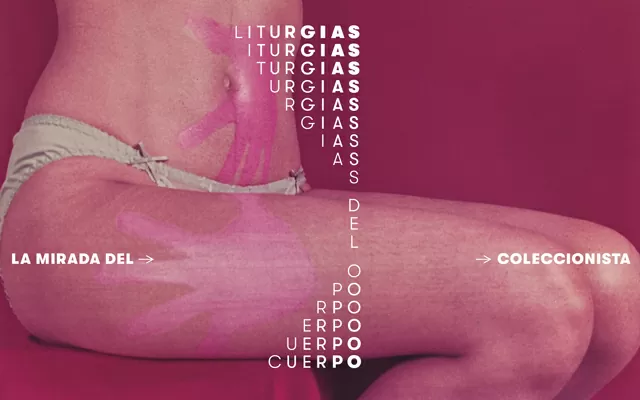 Liturgias del cuerpo. La mirada del coleccionista
