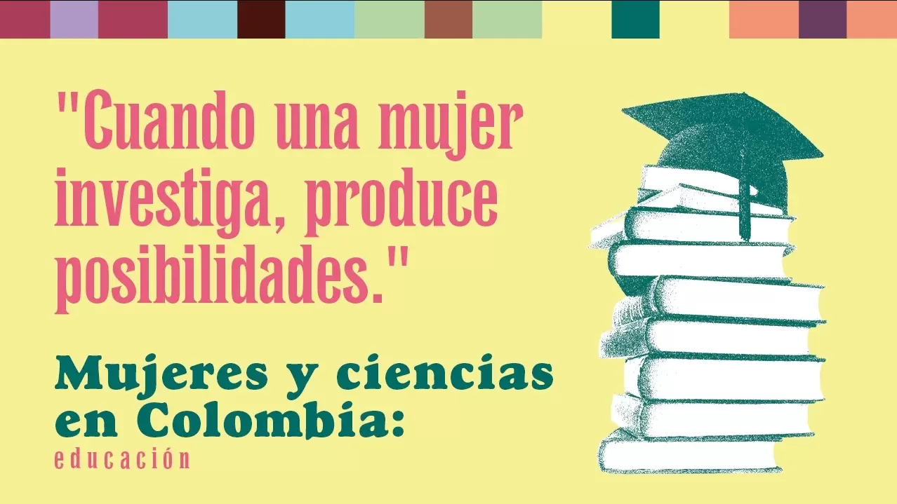 "Cuando una mujer investiga, produce posibilidades" | Mujeres y ciencias en Colombia