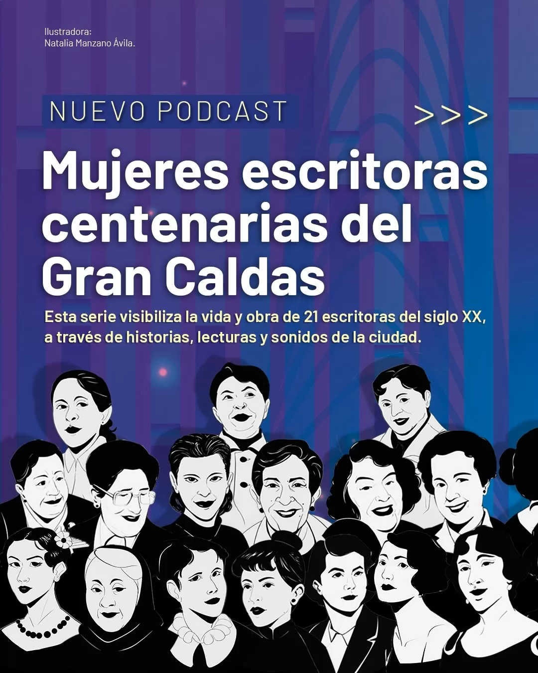 Ilustraciones de mujeres escritoras y el texto: Nuevo podcast: Mujeres Escritoras Centenarias del Gran Caldas. Esta serie visibiliza la vida y obra de 21 escritoras del siglo XX, a través de historias, lecturas y sonidos de la ciudad