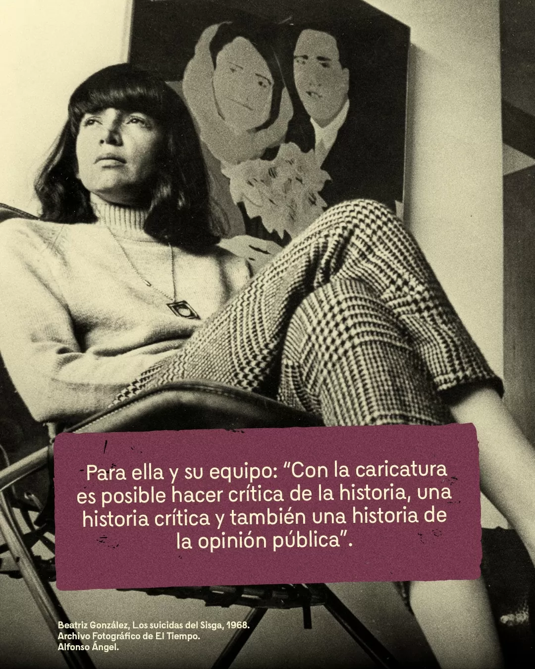 Fotografía de Beatriz González y el texto: Para ella y su equipo: "Con la caricatura es posible hacer crítica de la historia, una historia crítica y también una historia de la opinión pública"