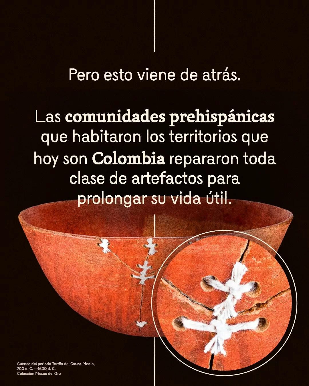 Imagen de cuenco y el texto: Las comunidades prehispánicas que habitaron los territorios que hoy son Colombia repararon toda clase de artefactos para prolongar su vida útil