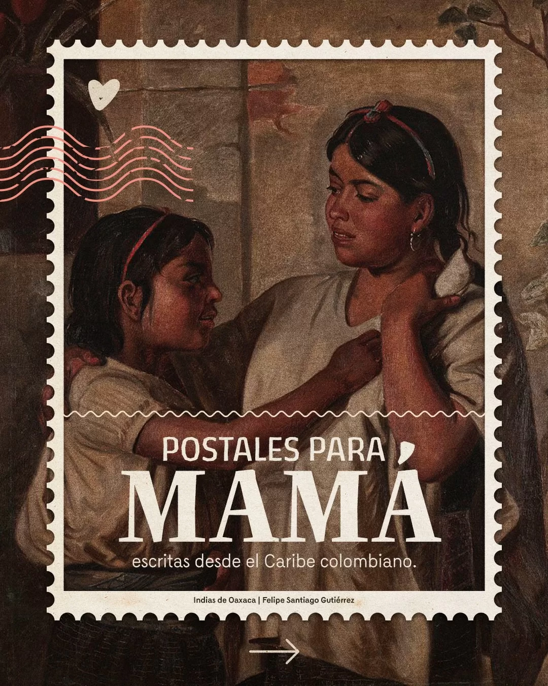Imagen 'Indias de Oaxaca' de Felipe Santiago Guitiérerrez y el texto: Postales para mamá escritas desde el Caribe colombiano