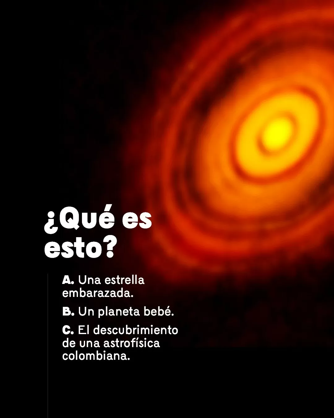 ¿Qué es esto? A) Una estrella embarazada B) Un planeta bebé C) El descubrimiento de una astrofísica colombiana