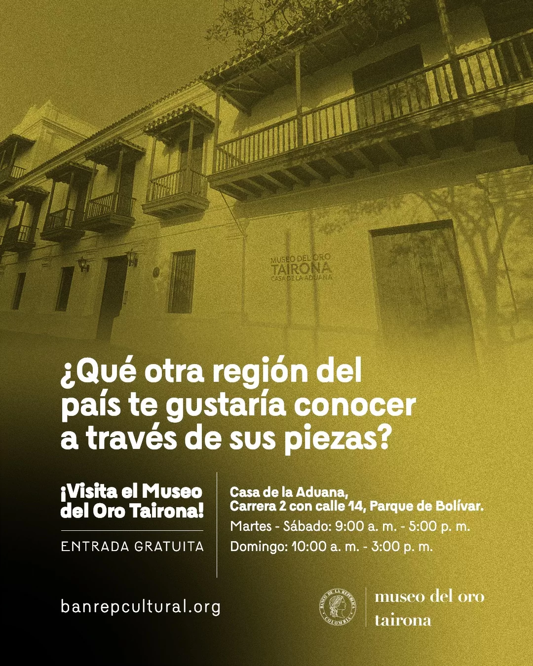 Fotografía del Museo del Oro Tairona y el texto: ¿Qué otra región del país te gustaría conocer a través de sus piezas? ¡Visita el Museo del Oro Tairona! Entrada gratuita  