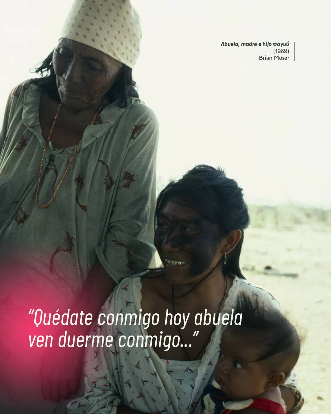 Fotografía de abuela, madre e hijo wayuú y el texto: "Quédate conmigo hoy abuela ven duerme conmigo"