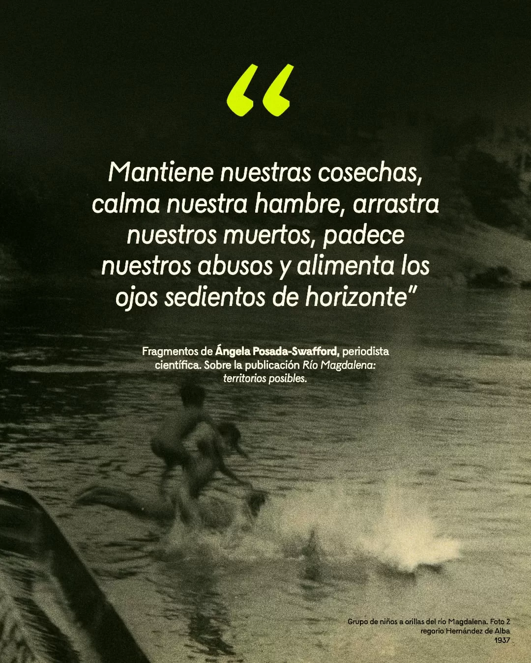 "Mantiene nuestras cosechas, calma nuestra hambre, arrastra nuestros nuestros, padece nuestros abusos y alimenta los ojos sedientos de horizonte."