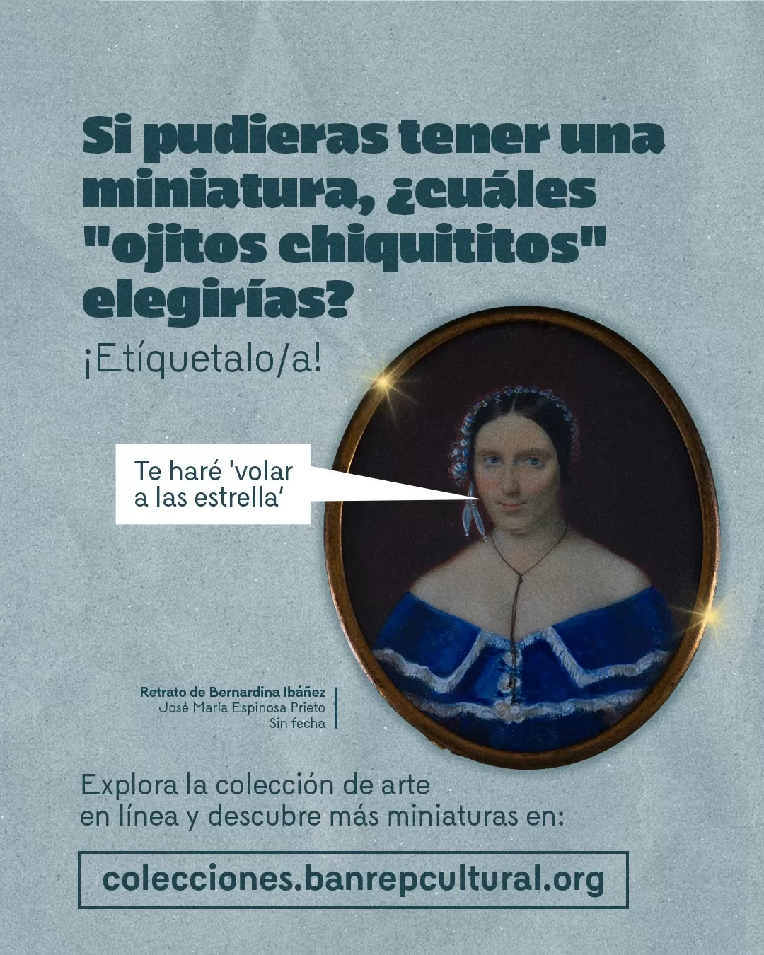 Retrato de Bernardina Ibáñez y el texto: Si pudieras tener una miniatura, ¿cuáles "ojitos chiquititos" elegirías? ¡Etíquetalo/la!