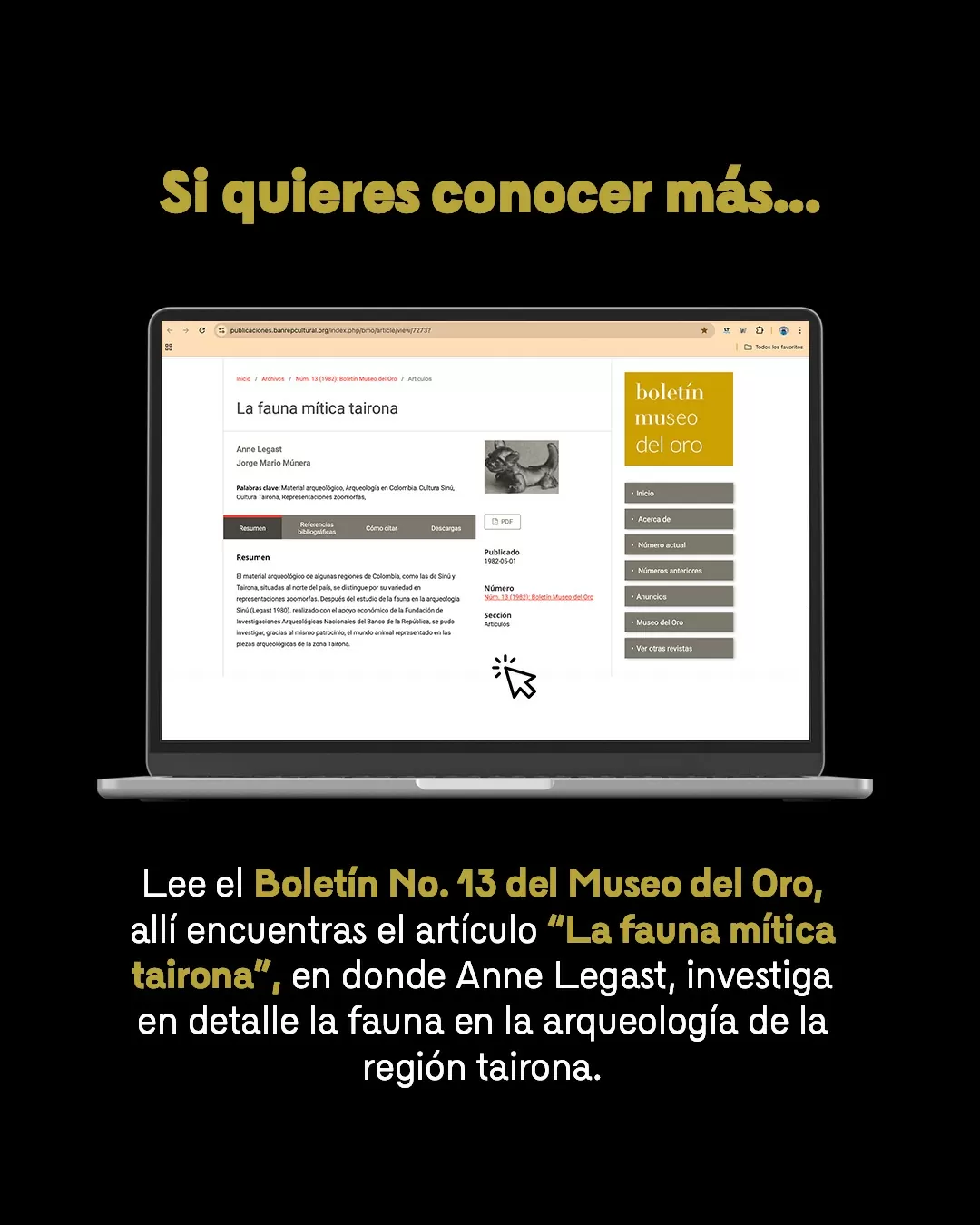 Imagen de computador portátil y el texto: Si quieres conocer más... Lee el Boletín No. 13 del Museo del Oro, allí encuentras el artículo "La fauna mítica tairona", en donde Anne Legast, investiga en detalle la fauna en la arqueología de la región tairona