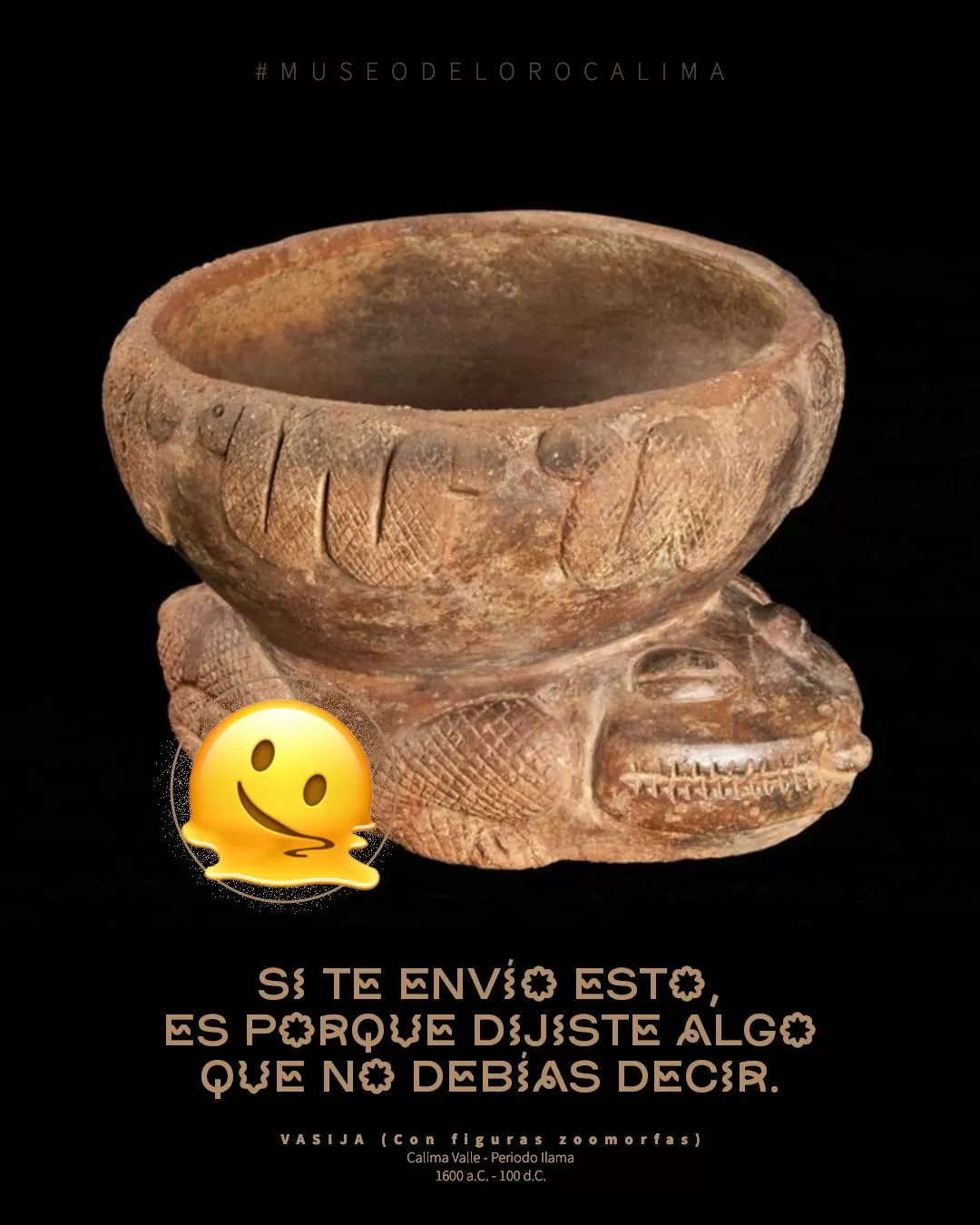 Imagen de vasija con figuras zoomorfas, el emoji 🫠 y el texto: Si te envío esto, es porque dijiste algo que no debías decir