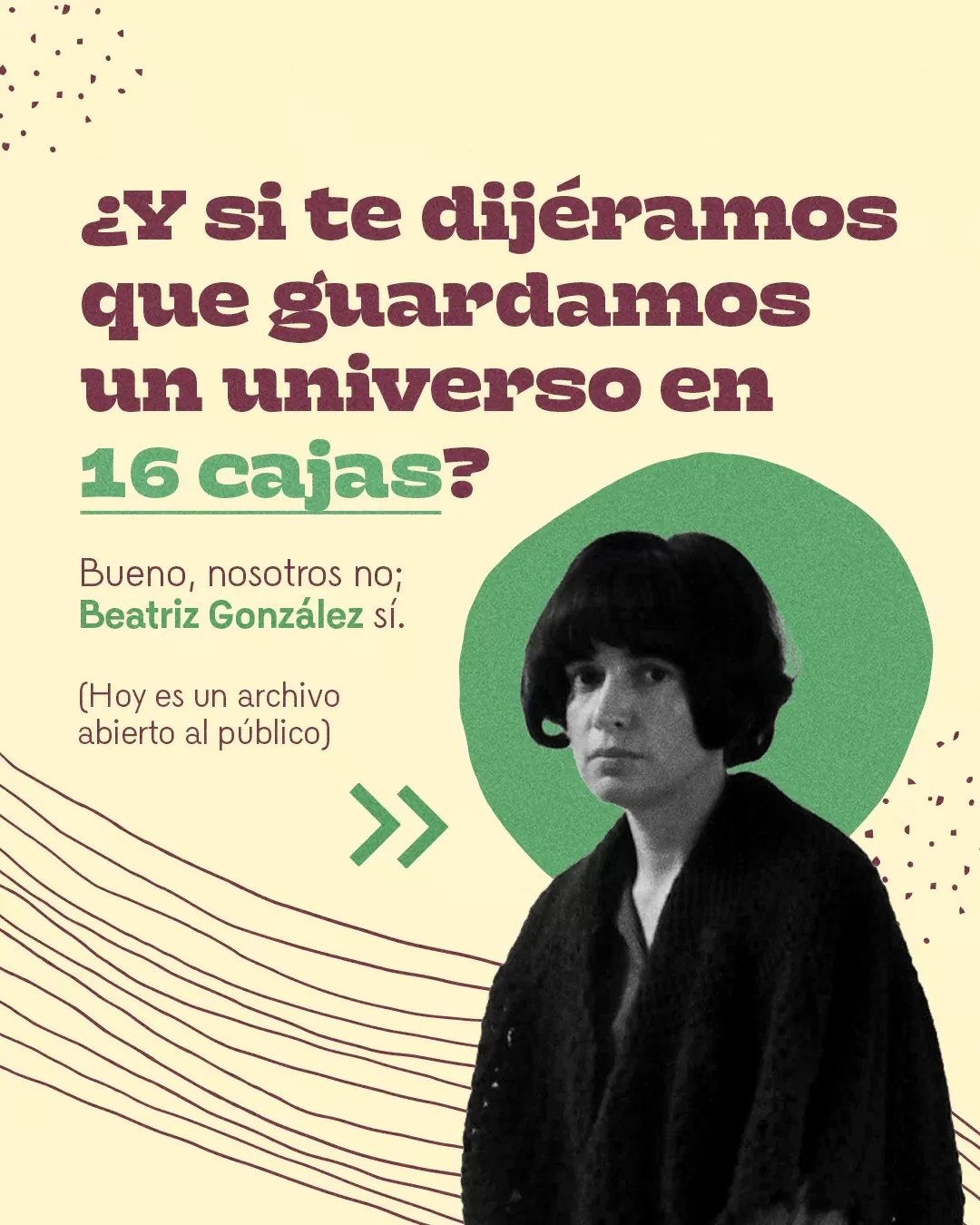 Fotografía de Beatriz González con el texto: ¿Y si te dijéramos que guardamos un universo en 16 cajas?