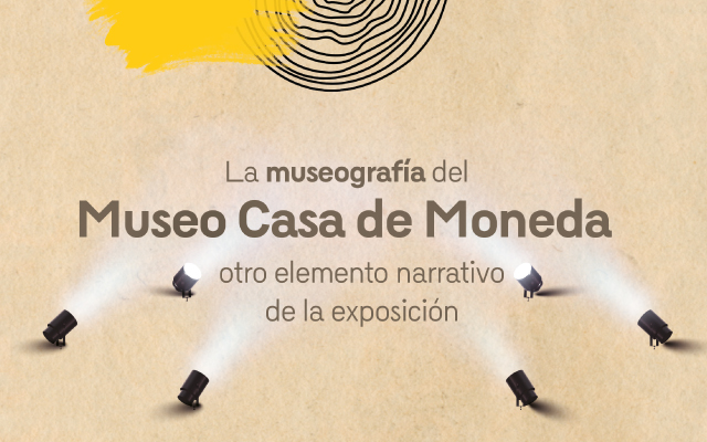 La museografía del Museo Casa de Moneda otro elemento narrativo de la exposición  