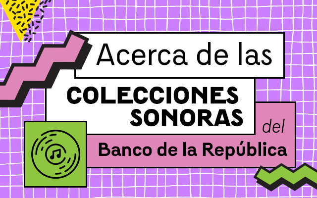 Colecciones sonoras de la Biblioteca Virtual del Banco de la República.