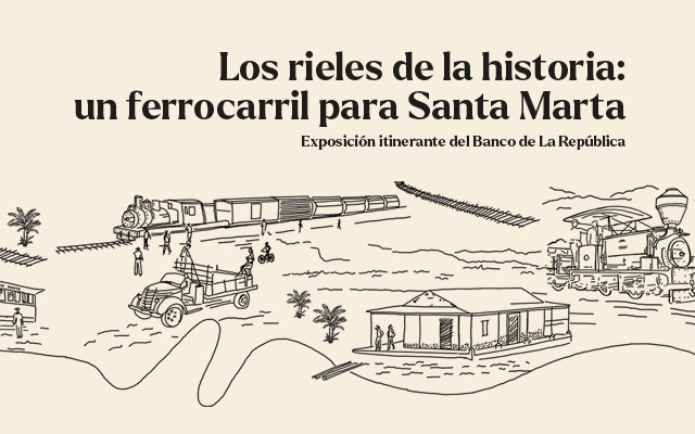 Los rieles de la historia: un ferrocarril para Santa Marta