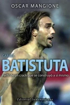 Gabriel Batistuta: perfil de un crack que se construyó a sí mismo