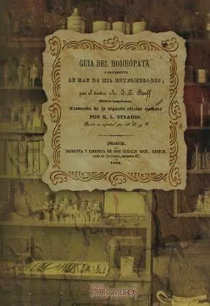 Guía del homeópata o tratamiento de mil enfermedades, curadas y publicadas por los doctores homeópatas de Alemania, Rusia, Inglaterra, Francia, Bélgica, Estados Unidos, Suiza e Italia