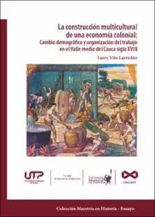 La construcción multicultural de una economía colonial: Cambio demográfico y organización del trabajo en el Valle medio del Cauca siglo XVIII