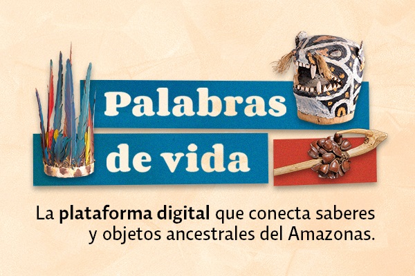Palabras de vida, saberes y objetos ancestrales del Amazonas