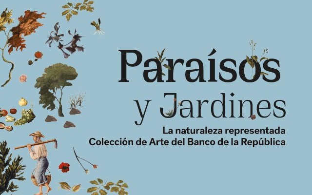 Paraísos y jardines: La naturaleza representada. Colección de Arte del Banco de la República     