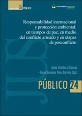 Responsabilidad internacional y protección ambiental: En tiempos de paz, en medio del conflicto armado y en etapas de posconflicto
