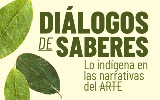 Diálogos de saberes. Lo indígena en las narrativas del arte