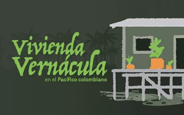 “Vivienda vernácula”, una serie audiovisual para acercarse al paisaje cultural del Pacífico